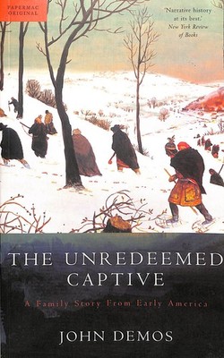The Unredeemed Captive: A Family Story from Early America by Demos, John Putnam