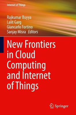 New Frontiers in Cloud Computing and Internet of Things Rajkumar Buyya