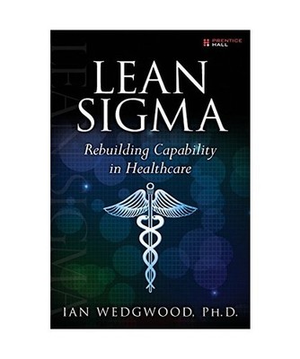 Lean Sigma--Rebuilding Capability in Healthcare, Ian Wedgwood