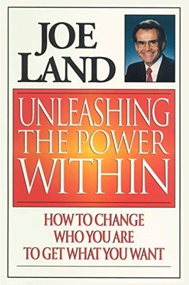 Unleashing the Power Within: How to Change Who You Are to Get Wh