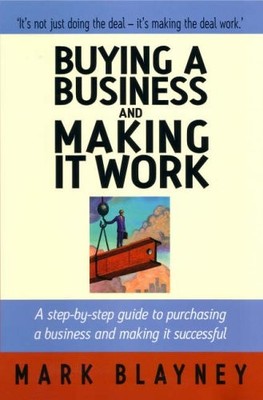 Buying A Business And Making It Work: A step-by-step guide to pu