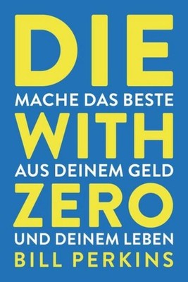 Die with zero ~ Bill Perkins ~  9783959727730