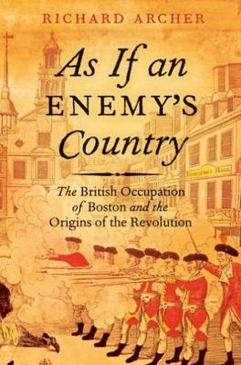 As If an Enemy's Country: The British Occupation of Boston and the Origins of...
