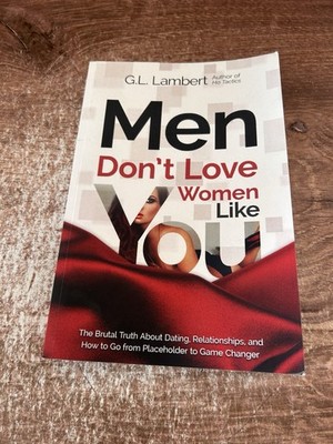 Men Don't Love Women Like You!: The Brutal Truth About Dating, Relationships...