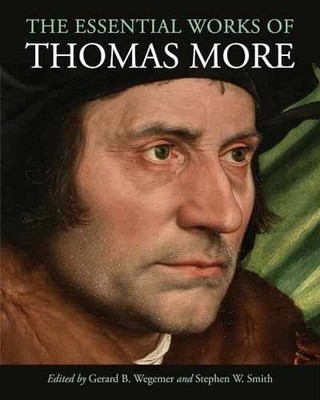 The Essential Works of Thomas More - Hardcover, by More Thomas; Wegemer - New h