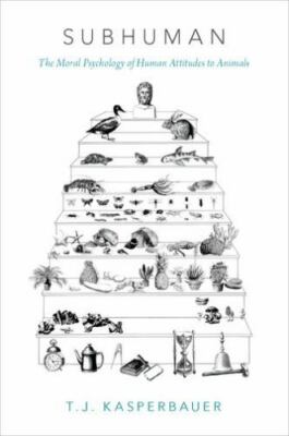 Subhuman : The Moral Psychology of Human Attitudes to Animals by T. J. ...
