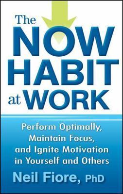 Now Habit at Work : Perform Optimally, Maintain Focus, and Ignite Motivation...