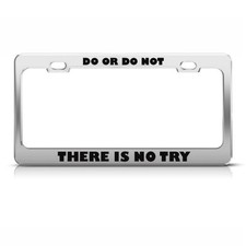 Do Or Do Not There Is No Try Humor Funny Metal License Plate Frame Tag Holder