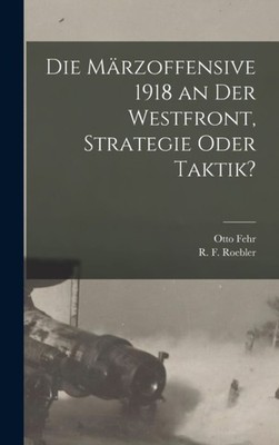 Fehr - Die Mrzoffensive 1918 an der Westfront Strategie oder Taktik - X555z