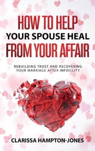 Clarissa Hampton-Jones How to Help Your Spouse Heal From Your Affair (Hardback)