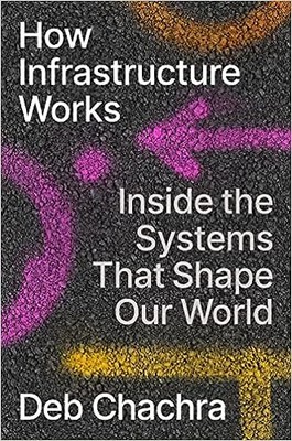 How Infrastructure Works: Inside the Systems That Shape Our World HARDCOVER, ...