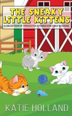 The Sneaky Little Kittens by Holland, Katie
