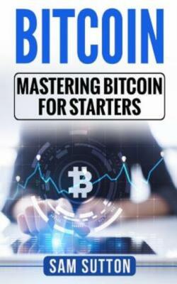 Bitcoin: Mastering Bitcoin For Starters