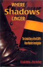 WHERE SHADOWS LINGER: THE UNTOLD STORY OF THE RCMP'S OLSON By W. Leslie Holmes