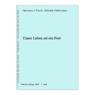 Unser Leben sei ein Fest Frisch, Hermann J und Gabriele Hafermaas: