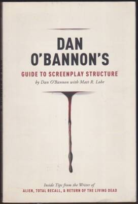 DAN O'BANNON'S GUIDE TO SCREENPLAY STRUCTURE Inside Tips from the Writer of
