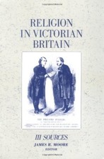 RELIGION IN VICTORIAN BRITAIN, volume 3, SOURCES By James R (edi