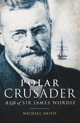 Polar Crusader: A Life of Sir James ..., Smith, Michael