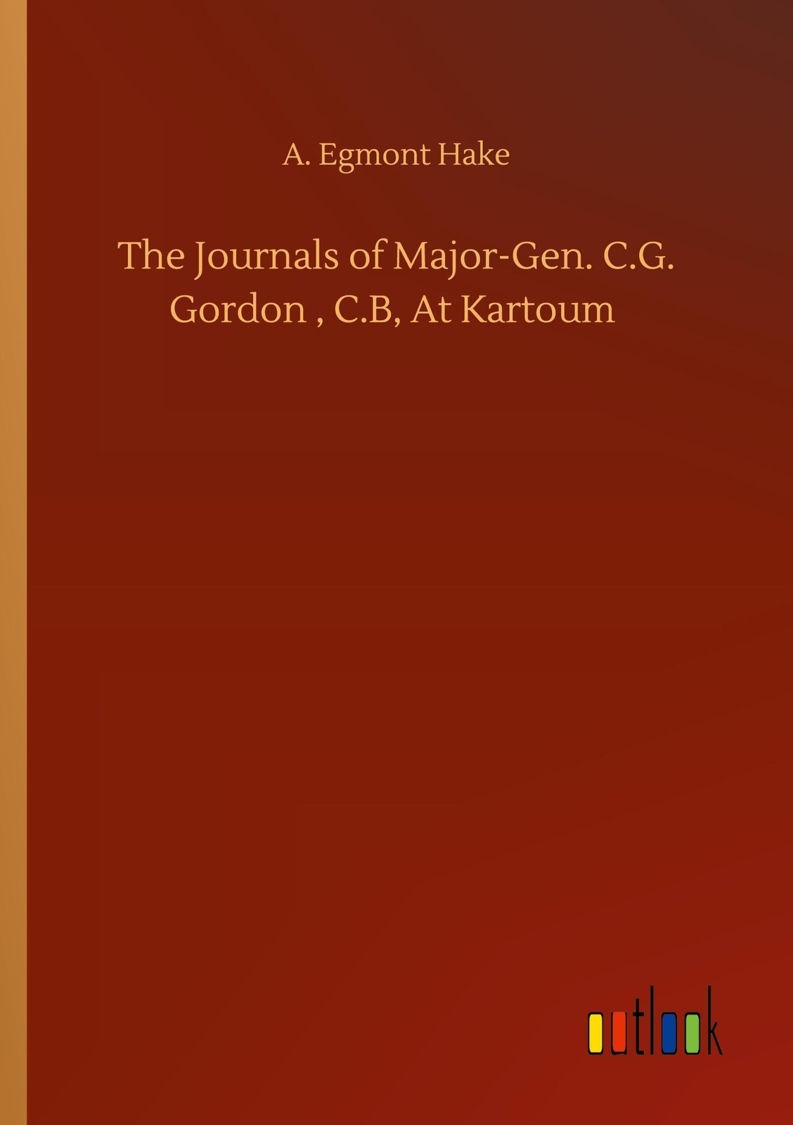 The Journals Of Major-gen. C.g. Gordon , C.b, At Kartoum | A. Egmont