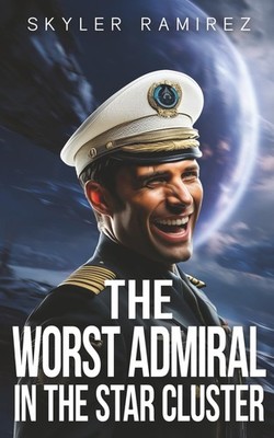 The Worst Admiral in the Star Cluster (Dumb Luck and Dead Heroes)