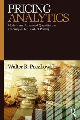 Pricing Analytics: Models and Advanced Quantitative Techniques for Product Prici