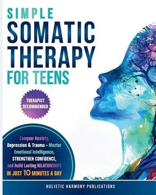 Simple Somatic Therapy for Teens by Holistic Harmony Publications Paperback Book