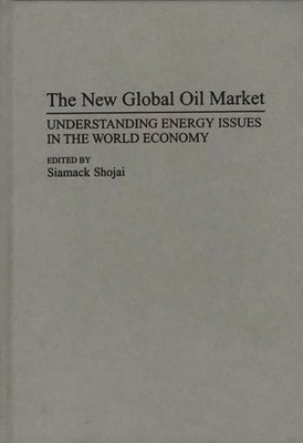 New Global Oil Market : Understanding Energy Issues in the World Economy, Har...