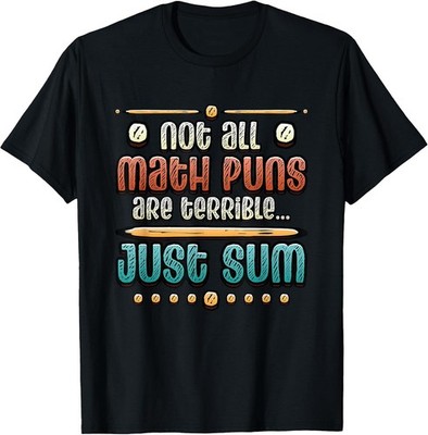 Not All Math Puns Are Terrible Just Sum - Funny Math Pun T-Shirt