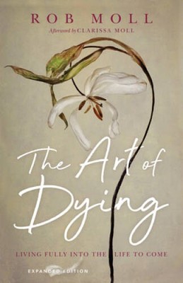 The Art of Dying: Living Fully into the Life to Come - Paperback - GOOD