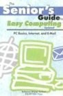 Senior's Guide To Easy Computing: Pc Basics, Internet, And E-mail