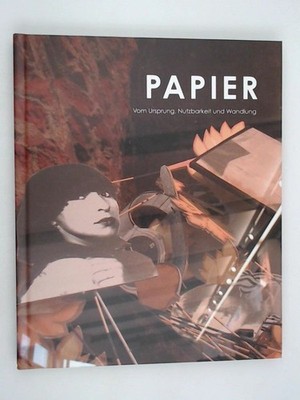 Papier : vom Ursprung, Nutzbarkeit und Wandlung / Idee, Realisation und Gestaltu