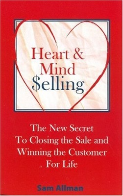 Heart and Mind Selling: The New Secret to Closing the Sale and Winning the C...