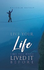Live Your Life like You Have Lived It ... by Malcolm Bateup Paperback / softback