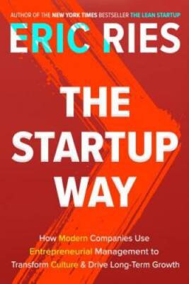 The Startup Way: Making Entrepreneurship a Fundamental Discipline of Ever - GOOD