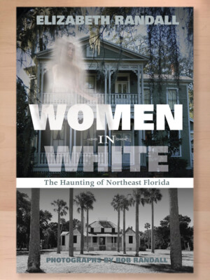 Women in White: The Haunting of Northeast Florida by Elizabeth Randall