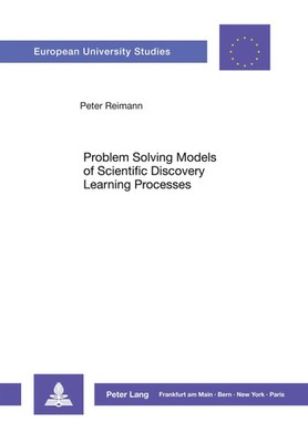Problem Solving Models of Scientific Discovery Learning Processes Peter Reimann