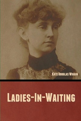 Ladies-In-Waiting Kate Douglas Wiggin Taschenbuch Englisch 2023 Bibliotech Press