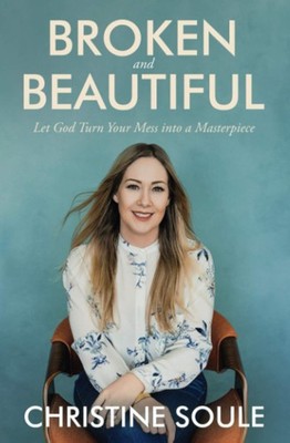 Broken and Beautiful: Let God Turn Your Mess into a Masterpiece