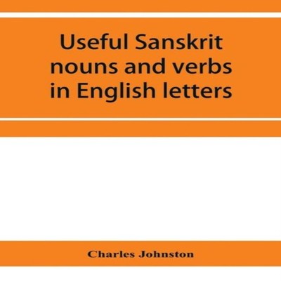 Useful Sanskrit nouns and verbs in English letters Charles Johnst