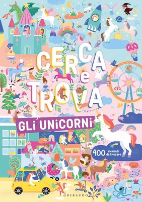 GLI UNICORNI. CERCA E TROVA. EDIZ. A COLORI  - AA.VV. - Gribaudo
