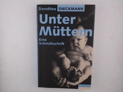 Unter Müttern: Eine Schmähschrift Eine Schmähschrift Dieckmann, Dorothea 1530872