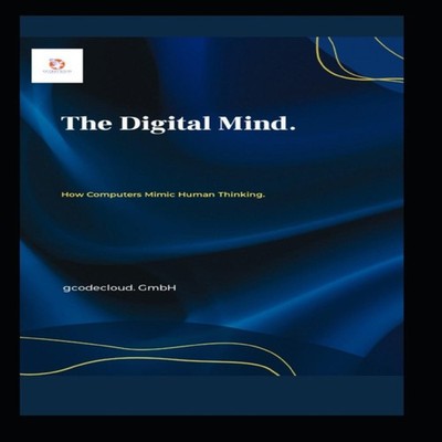 The Digital Mind. How Computers Mimic Human Thinking. Gcodecloud