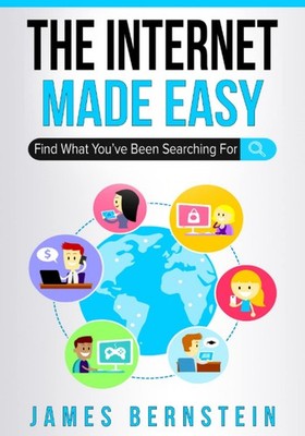 The Internet Made Easy: Find What You've Been Searching For (Com