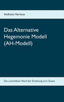 Das Alternative Hegemonie Modell (Ah-Modell): Die Unsichtbare Hand Der Erzi...
