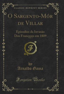 O Sargento-Mór de Villar, Vol. 1: Episodios da Invasão Dos Francezes em 1809