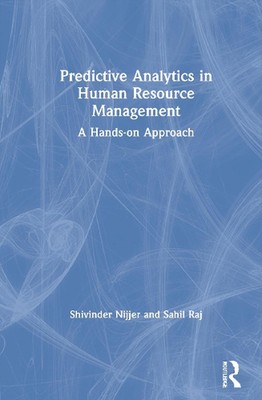 Predictive Analytics in Human Resource Management: A Hands-on Approach by Shivin