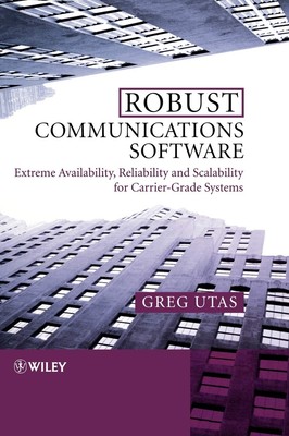 Robust Communications Software: Extreme Availability, Reliability and Scalab...