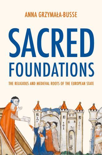 Sacred Foundations : The Religious and Medieval Roots of the European State ...