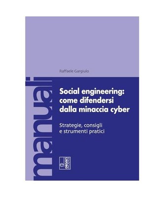 Social engineering: come difendersi dalla minaccia cyber. Strategie, consigli e 