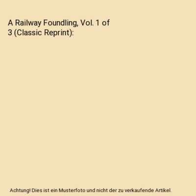 A Railway Foundling, Vol. 1 of 3 (Classic Reprint), Nomad Nomad